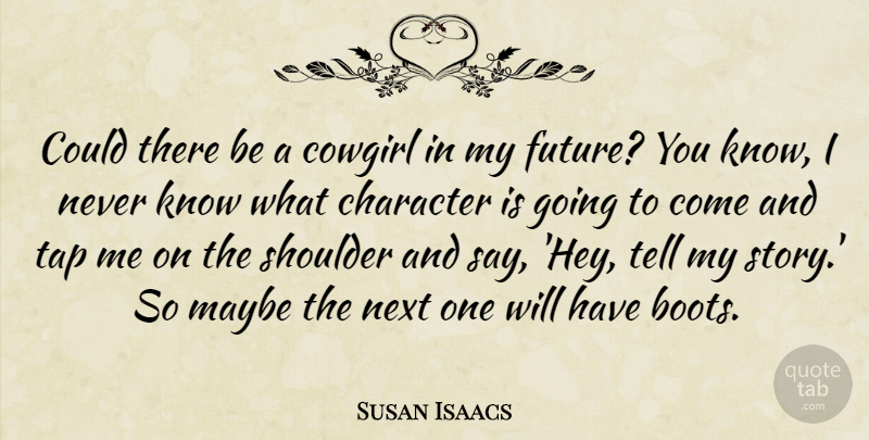 Susan Isaacs Quote About Future, Maybe, Next, Shoulder, Tap: Could There Be A Cowgirl...