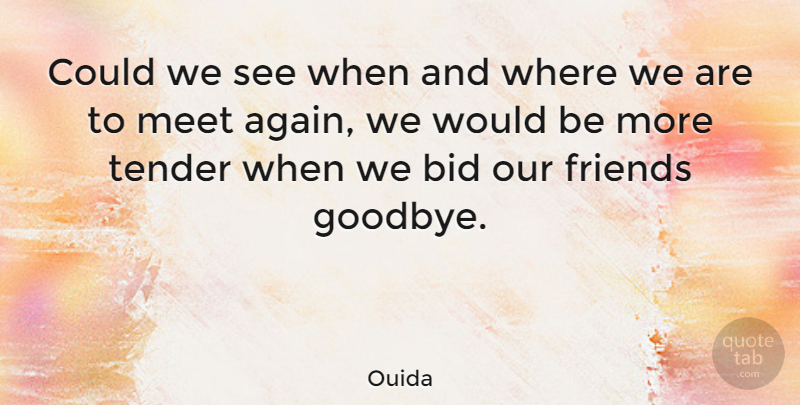 Ouida Quote About Friendship, Goodbye, Farewell: Could We See When And...