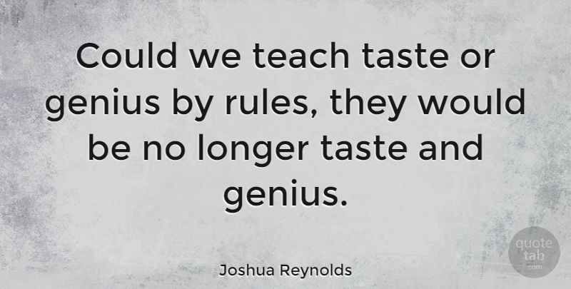 Joshua Reynolds Quote About Genius, Taste, Would Be: Could We Teach Taste Or...