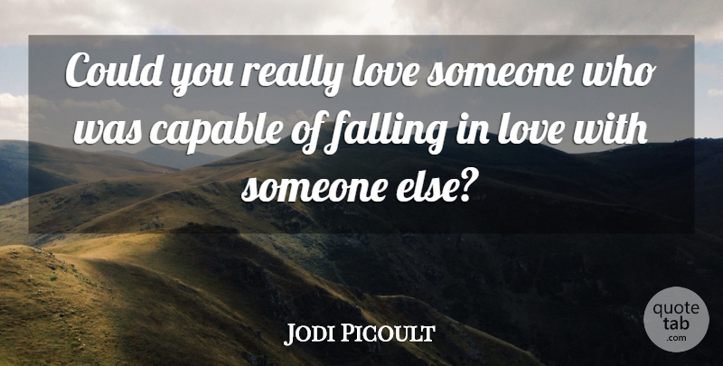 Jodi Picoult Quote About Capable, Falling, Love: Could You Really Love Someone...