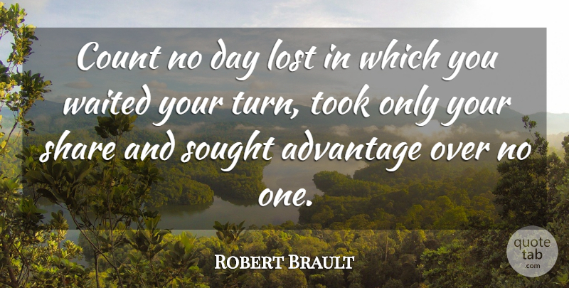 Robert Brault Quote About Advantage, Count, Lost, Share, Sought: Count No Day Lost In...