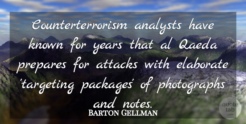 Barton Gellman Quote About Attacks, Elaborate, Prepares, Qaeda: Counterterrorism Analysts Have Known For...