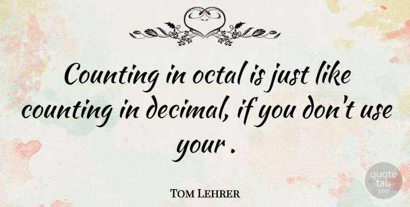 Tom Lehrer Quote About undefined: Counting In Octal Is Just...