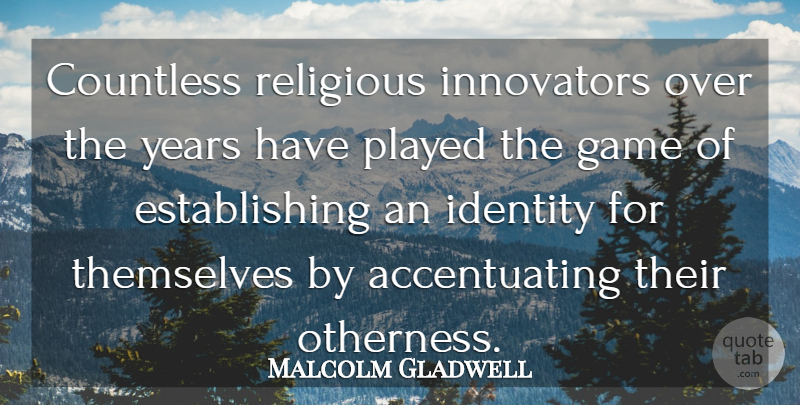 Malcolm Gladwell Quote About Countless, Innovators, Played, Themselves: Countless Religious Innovators Over The...