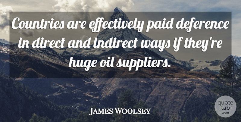James Woolsey Quote About Countries, Huge, Indirect, Ways: Countries Are Effectively Paid Deference...