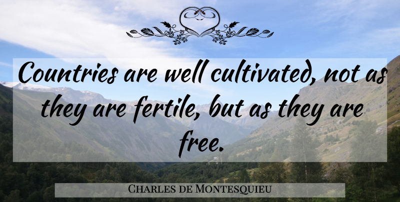 Charles de Montesquieu Quote About Freedom: Countries Are Well Cultivated Not...