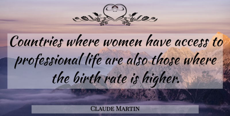 Claude Martin Quote About Country, Birth Rate, Higher: Countries Where Women Have Access...