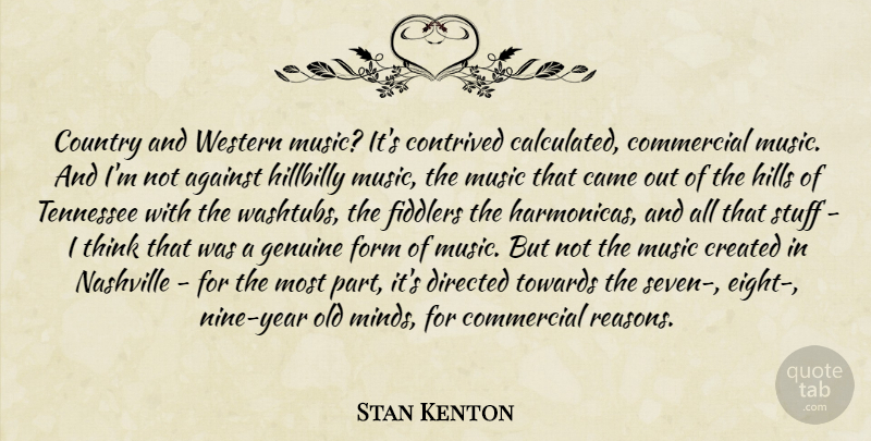 Stan Kenton Quote About Against, Came, Commercial, Contrived, Country: Country And Western Music Its...