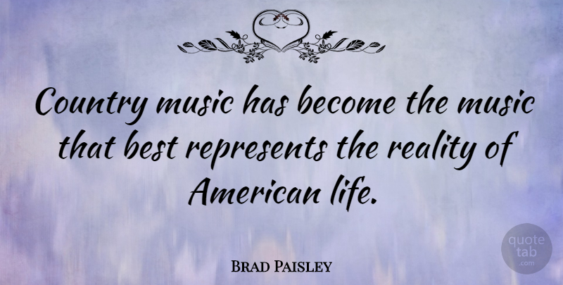 Brad Paisley Quote About Country, Reality, American Life: Country Music Has Become The...