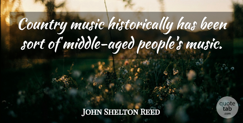 John Shelton Reed Quote About Country, People, Middle: Country Music Historically Has Been...