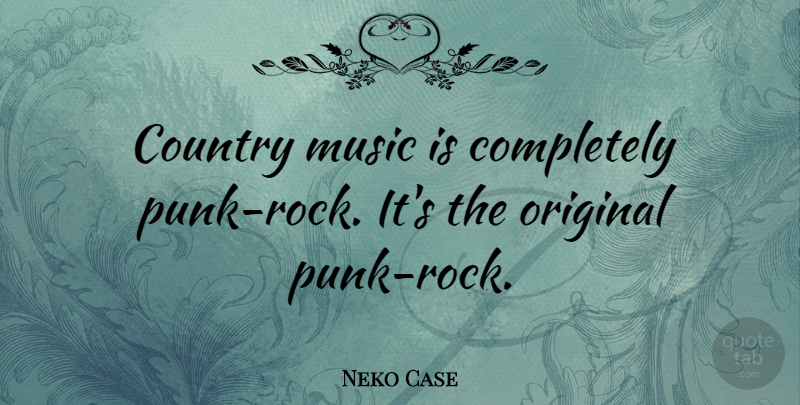 Neko Case Quote About Country, Rocks, Punk: Country Music Is Completely Punk...
