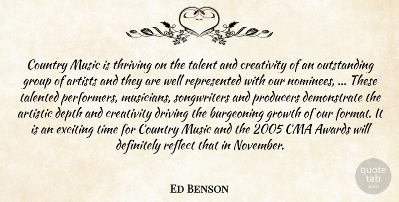 Ed Benson Quote About Artistic, Artists, Awards, Country, Creativity: Country Music Is Thriving On...