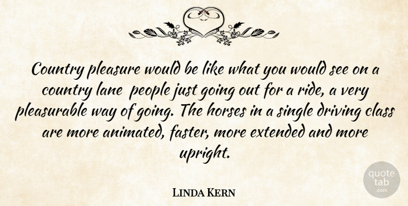 Linda Kern Quote About Class, Country, Driving, Extended, Horses: Country Pleasure Would Be Like...