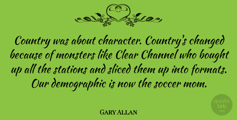Gary Allan Quote About Soccer, Mom, Country: Country Was About Character Countrys...