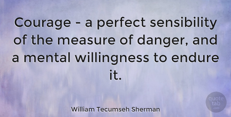 William Tecumseh Sherman Quote About Courage, Men, Perfect: Courage A Perfect Sensibility Of...