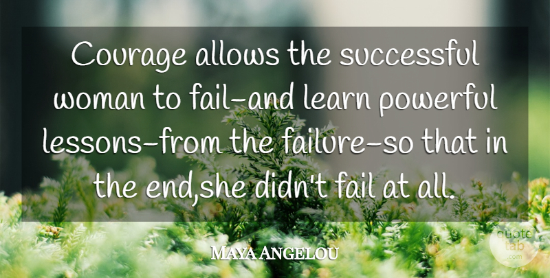 Maya Angelou Quote About Courage, Fail, Learn, Powerful, Successful: Courage Allows The Successful Woman...