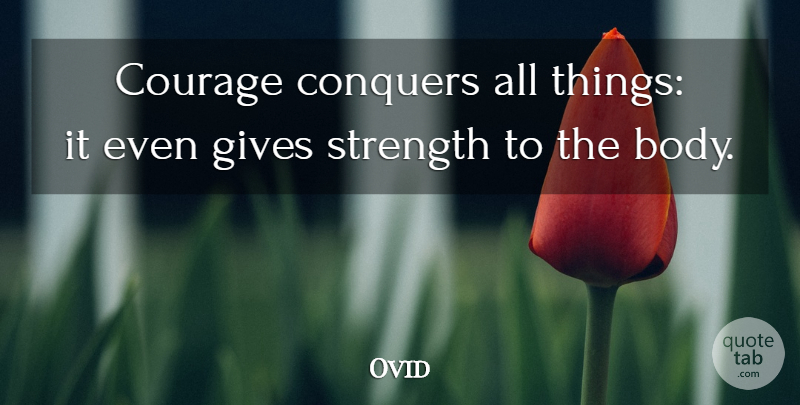 Ovid Quote About Strength, Giving, Bravery: Courage Conquers All Things It...