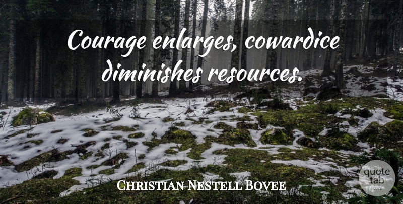 Christian Nestell Bovee Quote About Courage, Desperate, Cowardice: Courage Enlarges Cowardice Diminishes Resources...