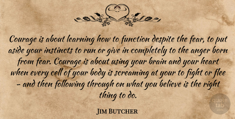 Jim Butcher Quote About Running, Courage, Fear: Courage Is About Learning How...