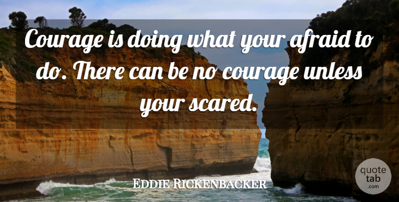 Eddie Rickenbacker Quote About Afraid, Courage, Unless: Courage Is Doing What Your...