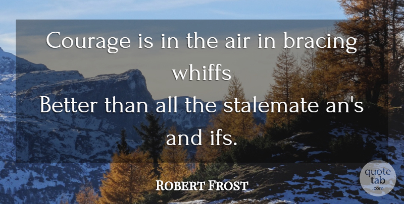 Robert Frost Quote About Courage, Air, Stalemate: Courage Is In The Air...
