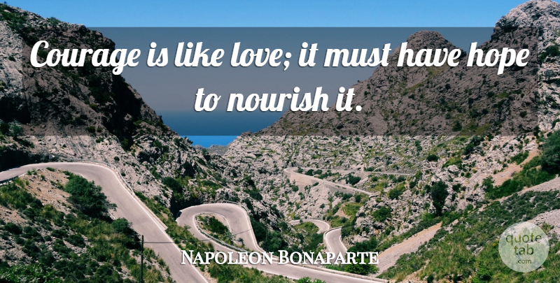 Napoleon Bonaparte Quote About Courage, French Leader, Hope, Nourish: Courage Is Like Love It...
