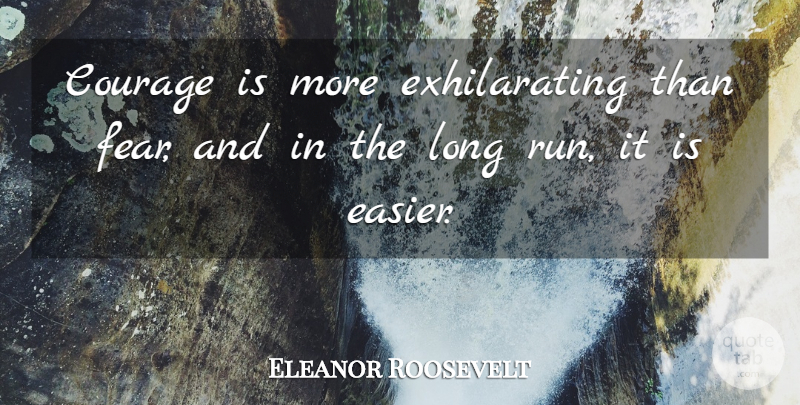 Eleanor Roosevelt Quote About Running, Courage, Hero: Courage Is More Exhilarating Than...