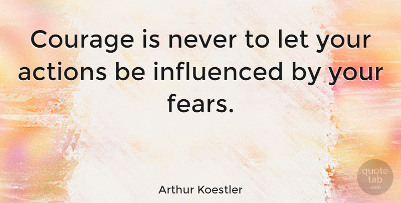 Arthur Koestler Quote About Courage, Business, Thought Provoking: Courage Is Never To Let...