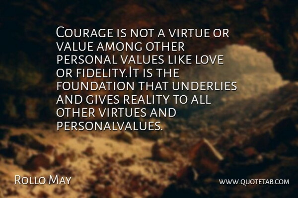 Rollo May Quote About Among, Courage, Foundation, Gives, Love: Courage Is Not A Virtue...