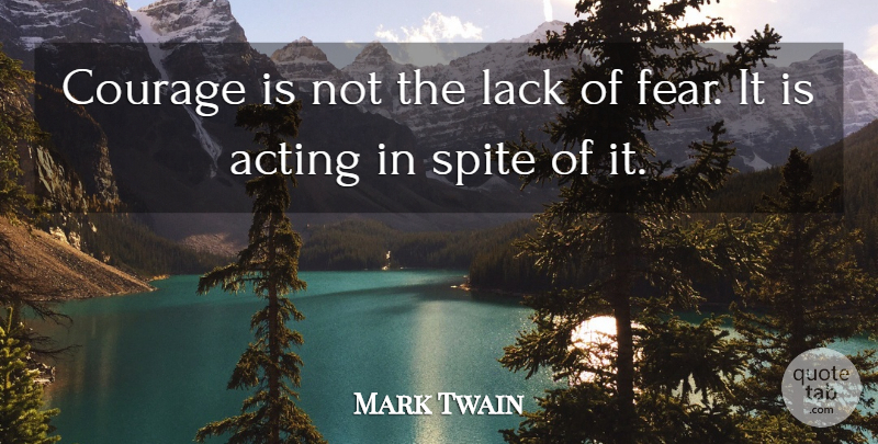 Mark Twain Quote About Courage, Acting, Spite: Courage Is Not The Lack...