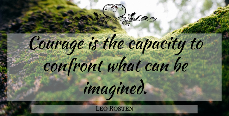 Leo Rosten Quote About Inspirational, Courage, Capacity: Courage Is The Capacity To...