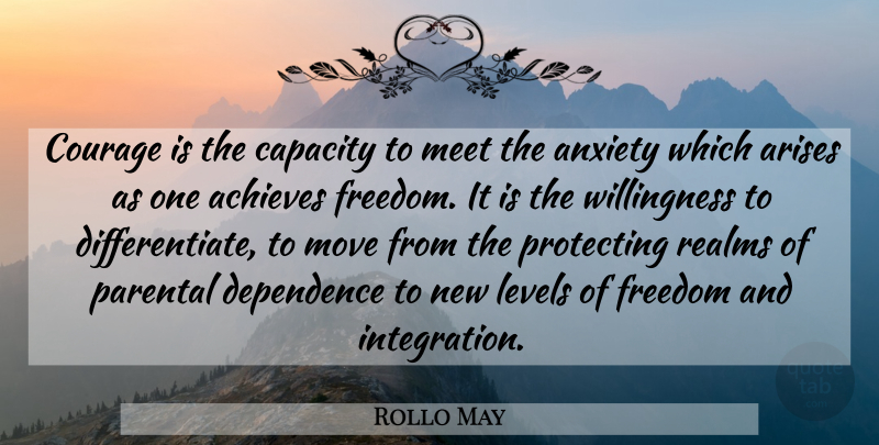 Rollo May Quote About Courage, Moving, Anxiety: Courage Is The Capacity To...