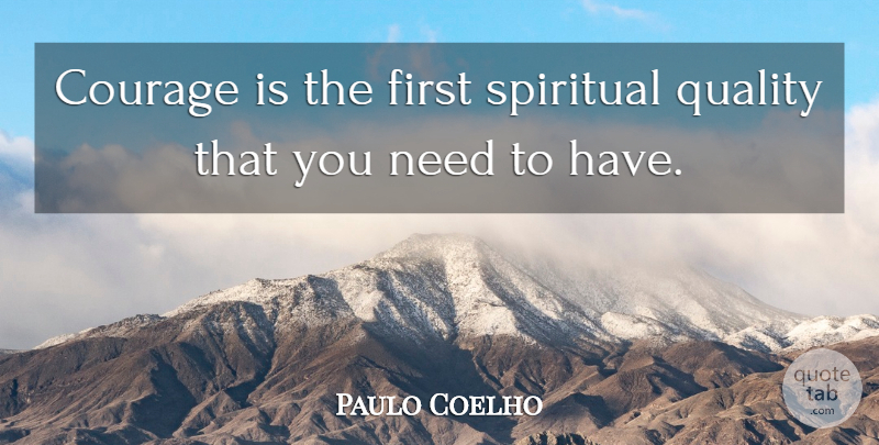 Paulo Coelho Quote About Spiritual, Quality, Firsts: Courage Is The First Spiritual...