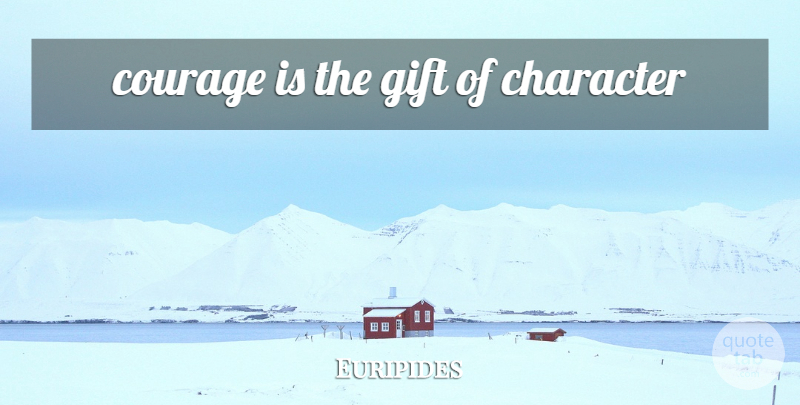 Euripides Quote About Character: Courage Is The Gift Of...