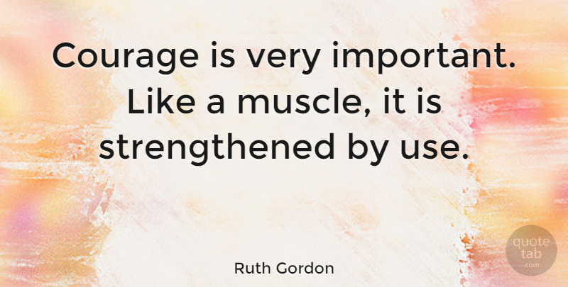 Ruth Gordon Quote About Courage, Important, Use: Courage Is Very Important Like...