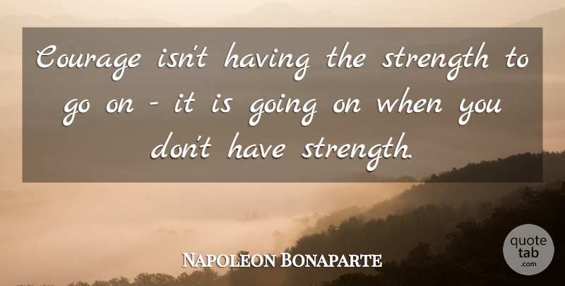 Napoleon Bonaparte Quote About Strength, Encouraging, Confidence: Courage Isnt Having The Strength...
