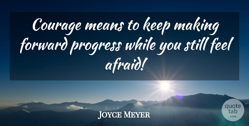 Joyce Meyer Quote About Mean, Progress, Feels: Courage Means To Keep Making...