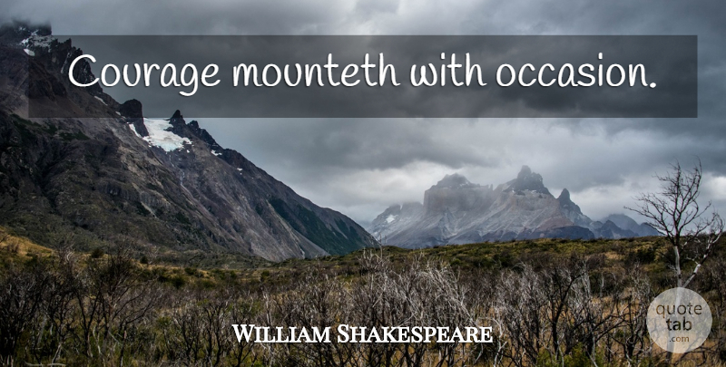 William Shakespeare Quote About Memorable, Occasions: Courage Mounteth With Occasion...