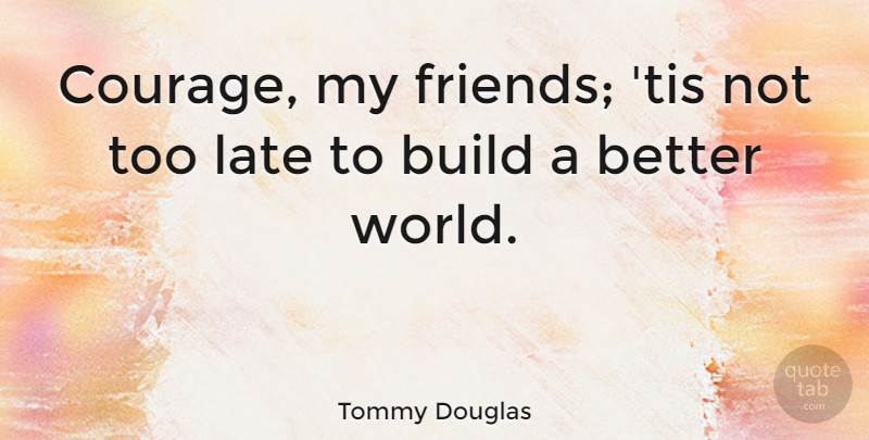 Tommy Douglas Quote About Courage, Political, World: Courage My Friends Tis Not...