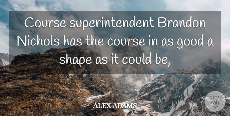 Alex Adams Quote About Course, Good, Shape: Course Superintendent Brandon Nichols Has...