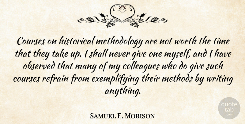 Samuel E. Morison Quote About Courses, Historical, Methods, Observed, Refrain: Courses On Historical Methodology Are...