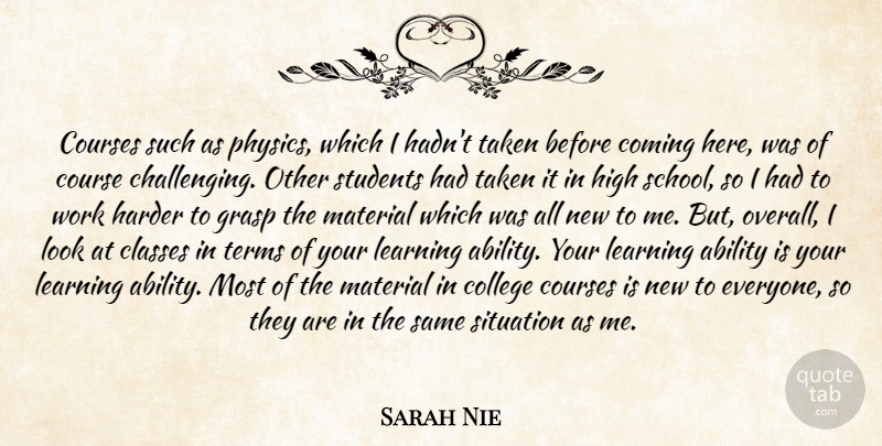 Sarah Nie Quote About Ability, Classes, College, Coming, Courses: Courses Such As Physics Which...