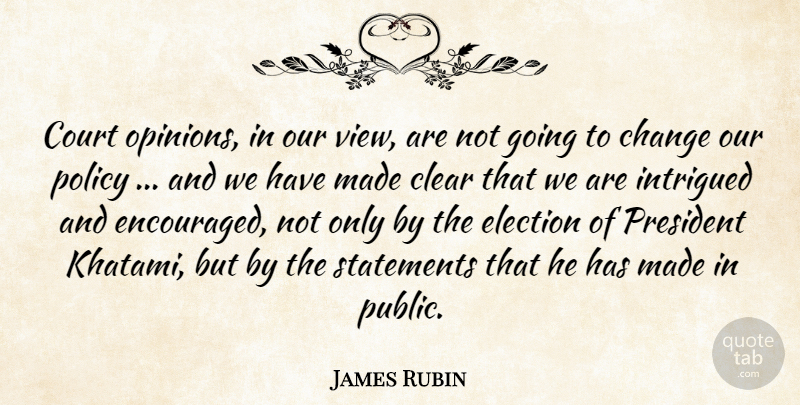 James Rubin Quote About Change, Clear, Court, Election, Intrigued: Court Opinions In Our View...
