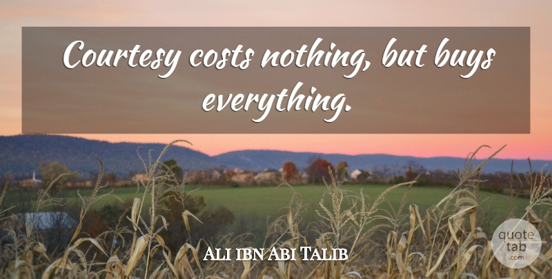 Courtesy costs nothing but buys everything essay