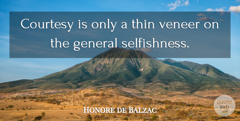 Honore de Balzac Quote About Selfishness, Courtesy, Veneer: Courtesy Is Only A Thin...