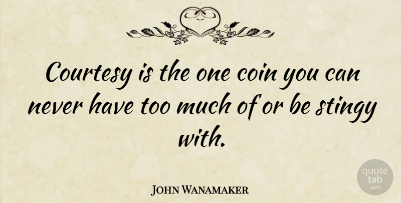 John Wanamaker Quote About Coins, Too Much, Flipping A Coin: Courtesy Is The One Coin...