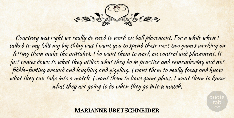 Marianne Bretschneider Quote About Ball, Control, Courtney, Focus, Games: Courtney Was Right We Really...