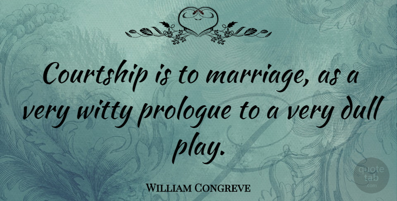 William Congreve Quote About Marriage, Witty, Play: Courtship Is To Marriage As...
