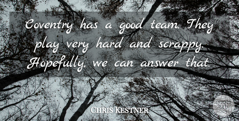 Chris Kestner Quote About Answer, Good, Hard: Coventry Has A Good Team...