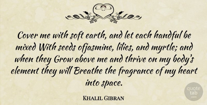 Khalil Gibran Quote About Heart, Space, Myrtle: Cover Me With Soft Earth...